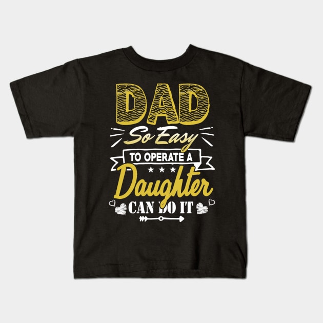 Dad so easy to operate a daughter Kids T-Shirt by Tianna Bahringer